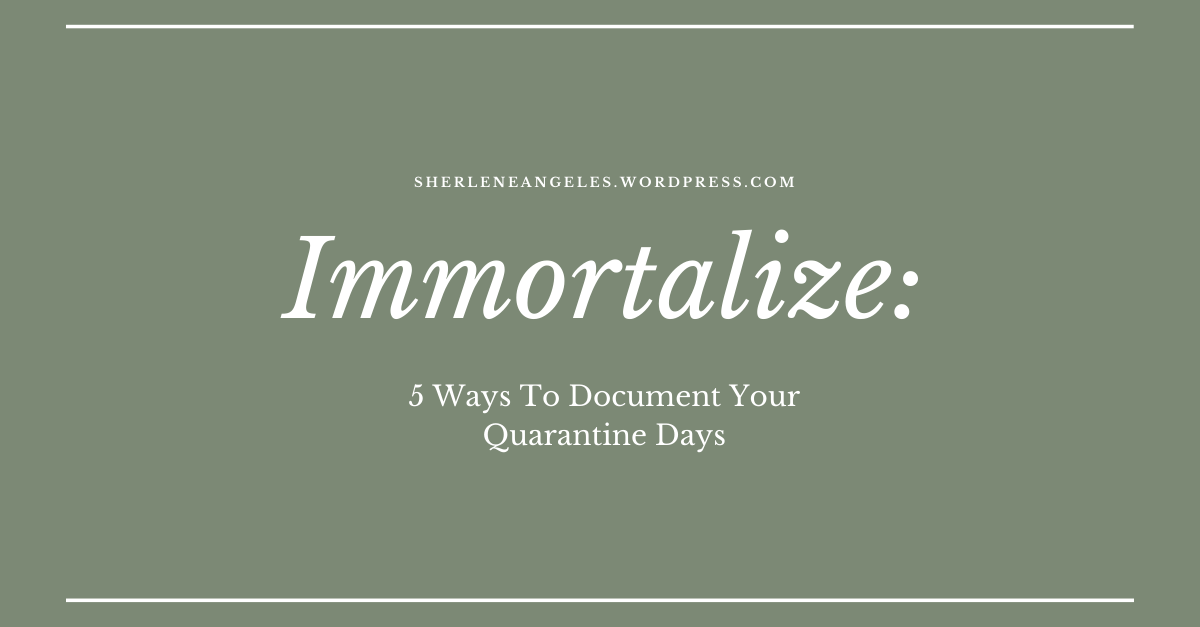 Immortalize: 5 Ways To Document Your Quarantine Days